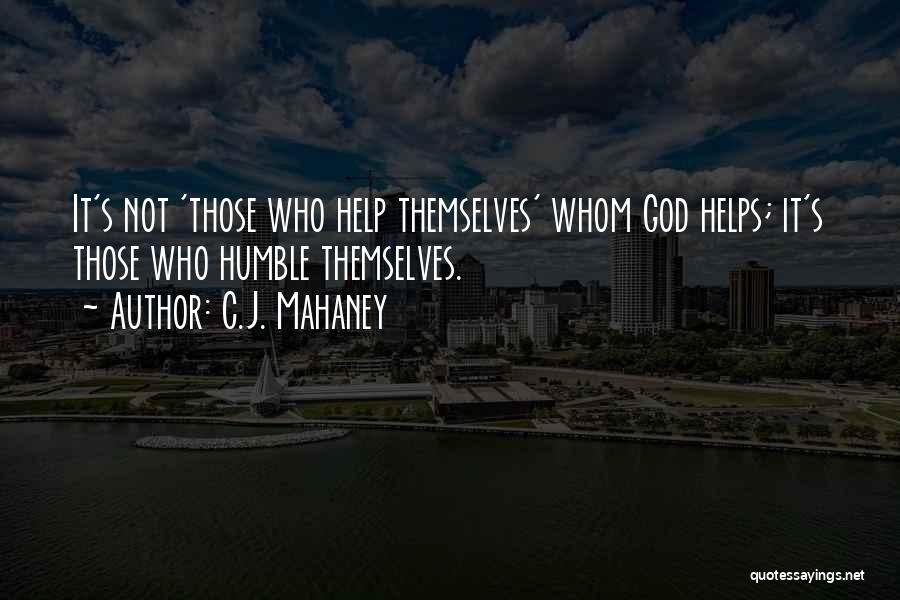 C.J. Mahaney Quotes: It's Not 'those Who Help Themselves' Whom God Helps; It's Those Who Humble Themselves.