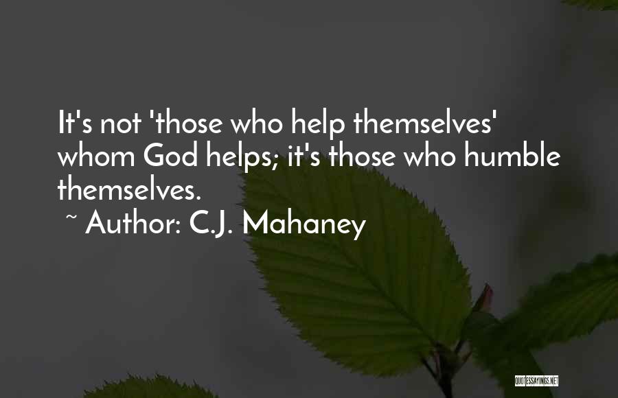 C.J. Mahaney Quotes: It's Not 'those Who Help Themselves' Whom God Helps; It's Those Who Humble Themselves.