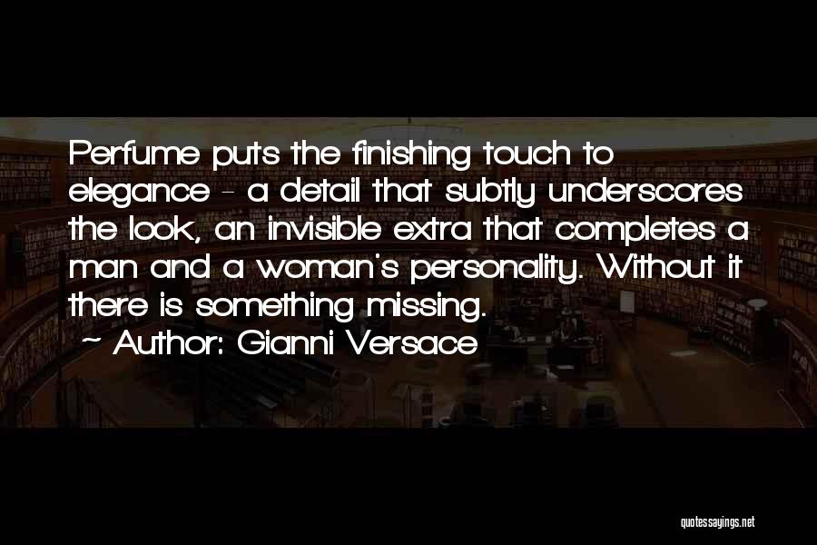 Gianni Versace Quotes: Perfume Puts The Finishing Touch To Elegance - A Detail That Subtly Underscores The Look, An Invisible Extra That Completes