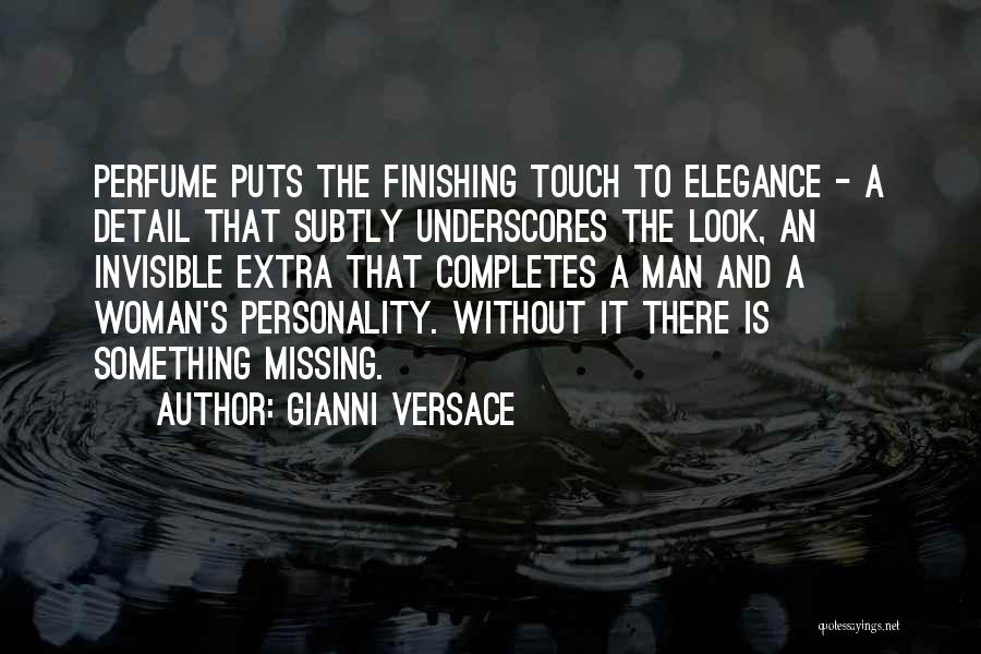 Gianni Versace Quotes: Perfume Puts The Finishing Touch To Elegance - A Detail That Subtly Underscores The Look, An Invisible Extra That Completes