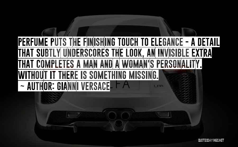 Gianni Versace Quotes: Perfume Puts The Finishing Touch To Elegance - A Detail That Subtly Underscores The Look, An Invisible Extra That Completes