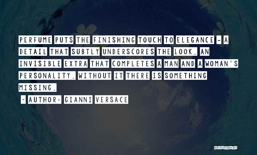 Gianni Versace Quotes: Perfume Puts The Finishing Touch To Elegance - A Detail That Subtly Underscores The Look, An Invisible Extra That Completes