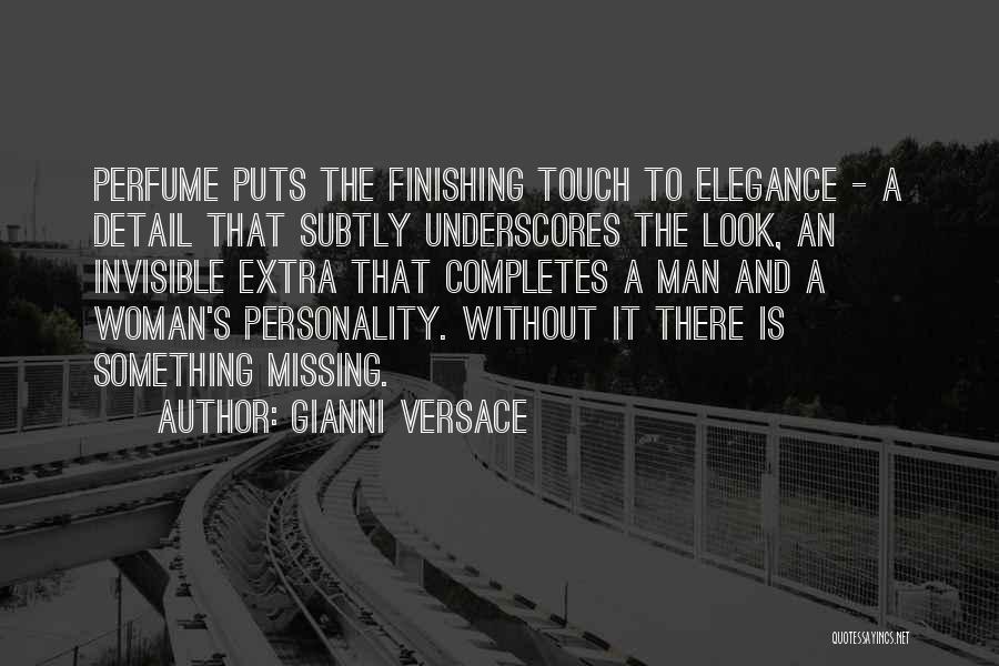 Gianni Versace Quotes: Perfume Puts The Finishing Touch To Elegance - A Detail That Subtly Underscores The Look, An Invisible Extra That Completes
