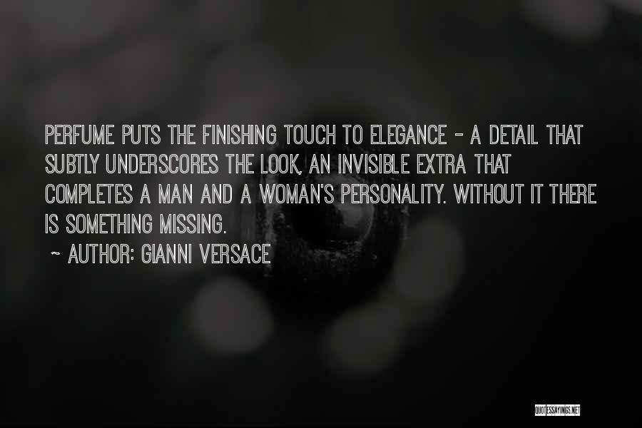 Gianni Versace Quotes: Perfume Puts The Finishing Touch To Elegance - A Detail That Subtly Underscores The Look, An Invisible Extra That Completes