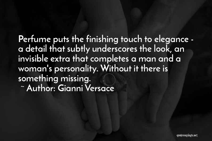 Gianni Versace Quotes: Perfume Puts The Finishing Touch To Elegance - A Detail That Subtly Underscores The Look, An Invisible Extra That Completes