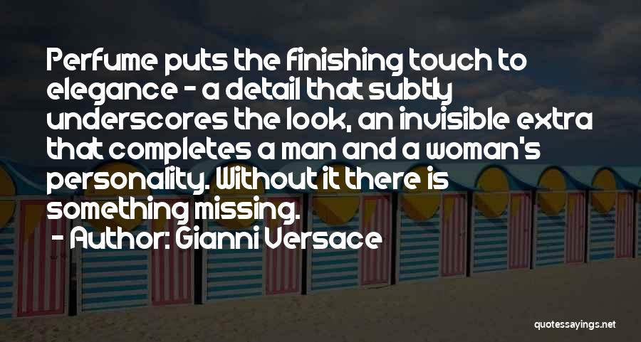 Gianni Versace Quotes: Perfume Puts The Finishing Touch To Elegance - A Detail That Subtly Underscores The Look, An Invisible Extra That Completes