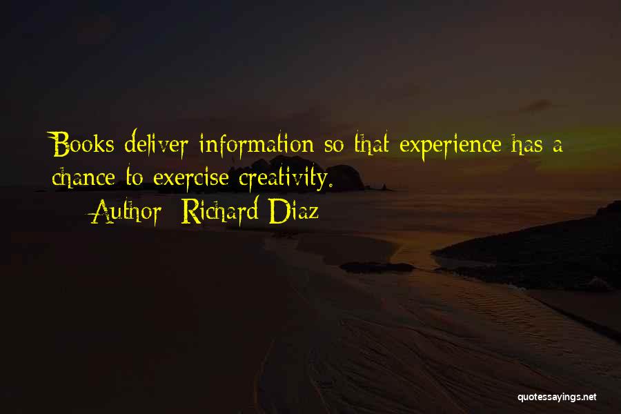 Richard Diaz Quotes: Books Deliver Information So That Experience Has A Chance To Exercise Creativity.