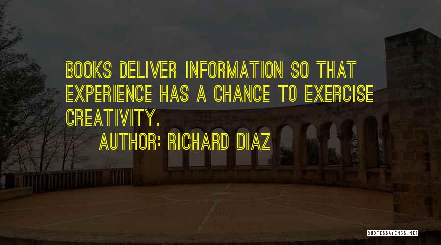 Richard Diaz Quotes: Books Deliver Information So That Experience Has A Chance To Exercise Creativity.