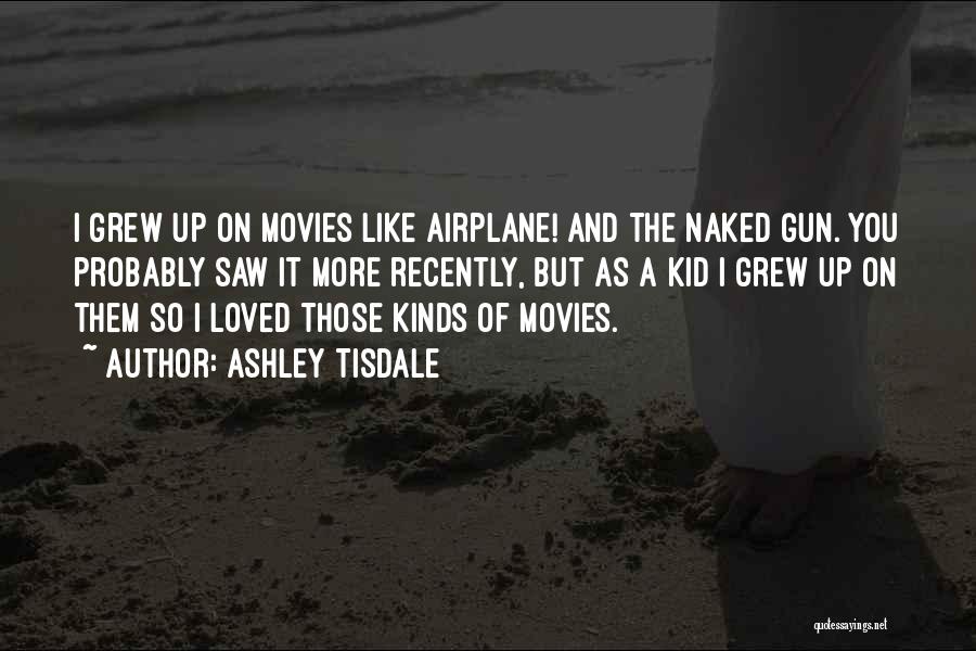 Ashley Tisdale Quotes: I Grew Up On Movies Like Airplane! And The Naked Gun. You Probably Saw It More Recently, But As A