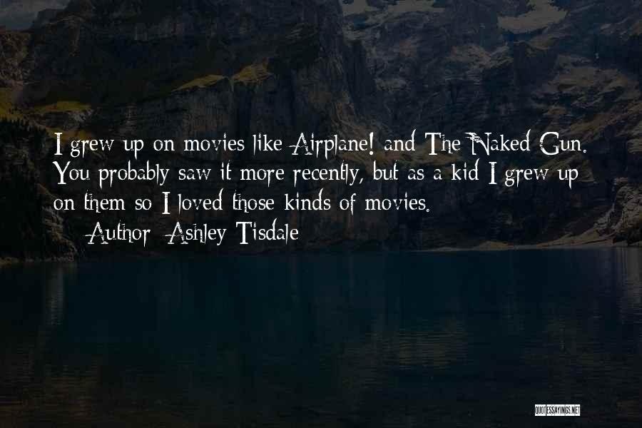 Ashley Tisdale Quotes: I Grew Up On Movies Like Airplane! And The Naked Gun. You Probably Saw It More Recently, But As A