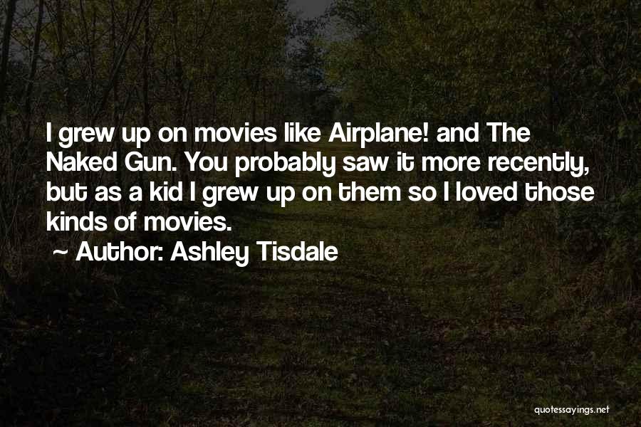 Ashley Tisdale Quotes: I Grew Up On Movies Like Airplane! And The Naked Gun. You Probably Saw It More Recently, But As A
