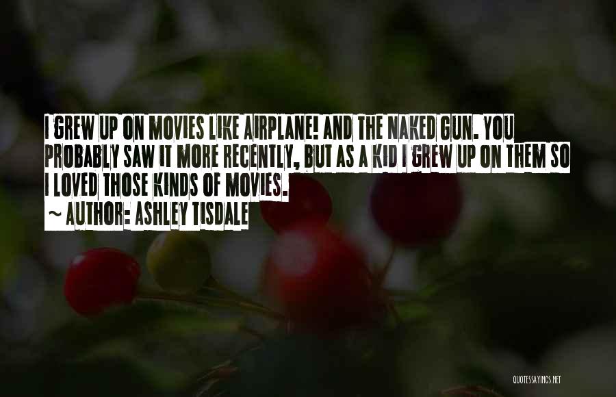 Ashley Tisdale Quotes: I Grew Up On Movies Like Airplane! And The Naked Gun. You Probably Saw It More Recently, But As A