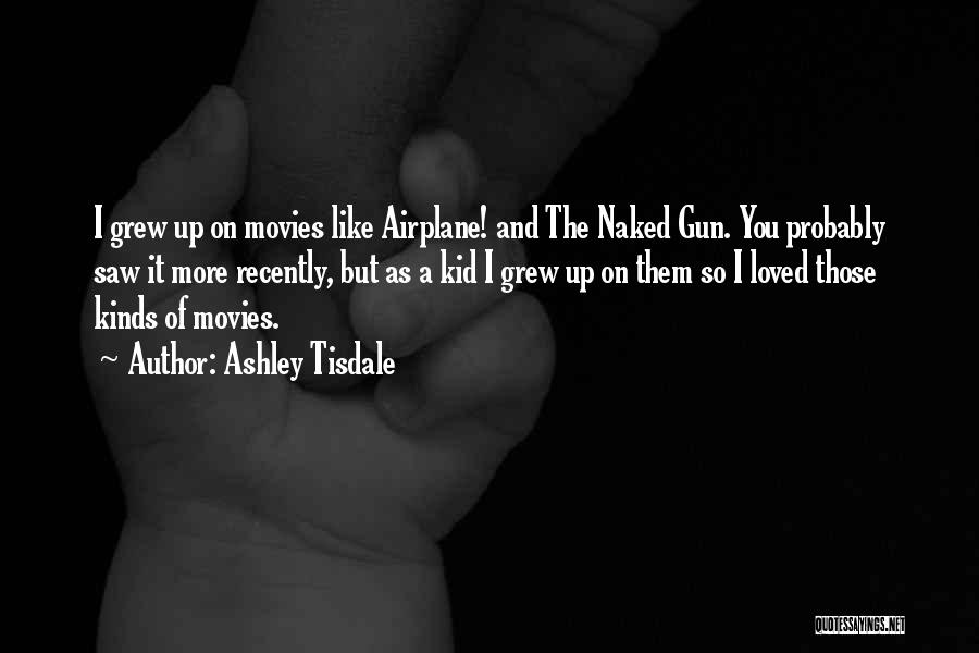 Ashley Tisdale Quotes: I Grew Up On Movies Like Airplane! And The Naked Gun. You Probably Saw It More Recently, But As A