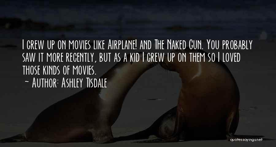 Ashley Tisdale Quotes: I Grew Up On Movies Like Airplane! And The Naked Gun. You Probably Saw It More Recently, But As A