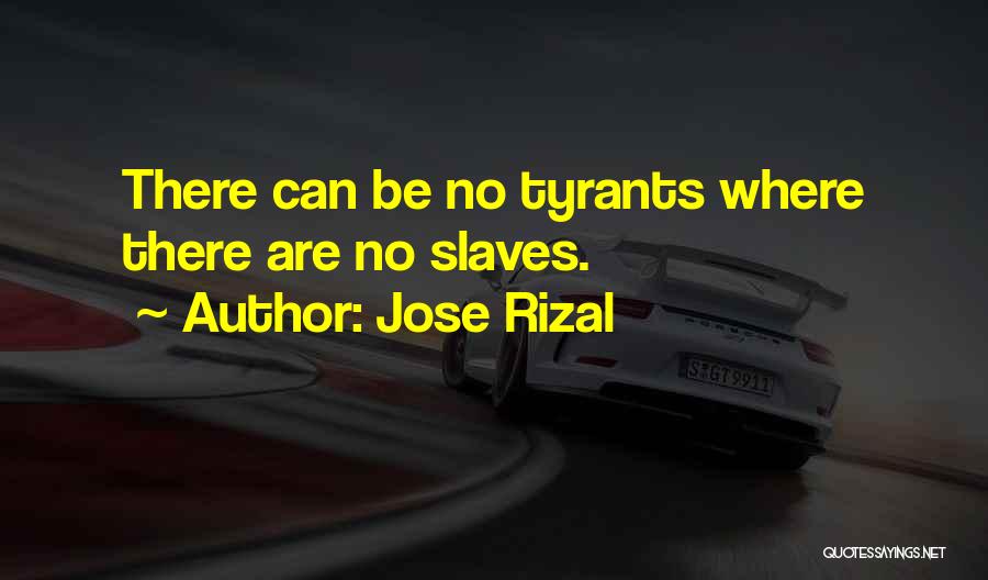 Jose Rizal Quotes: There Can Be No Tyrants Where There Are No Slaves.
