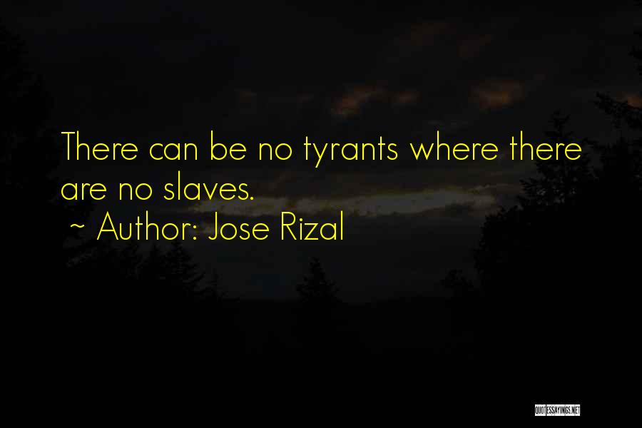 Jose Rizal Quotes: There Can Be No Tyrants Where There Are No Slaves.