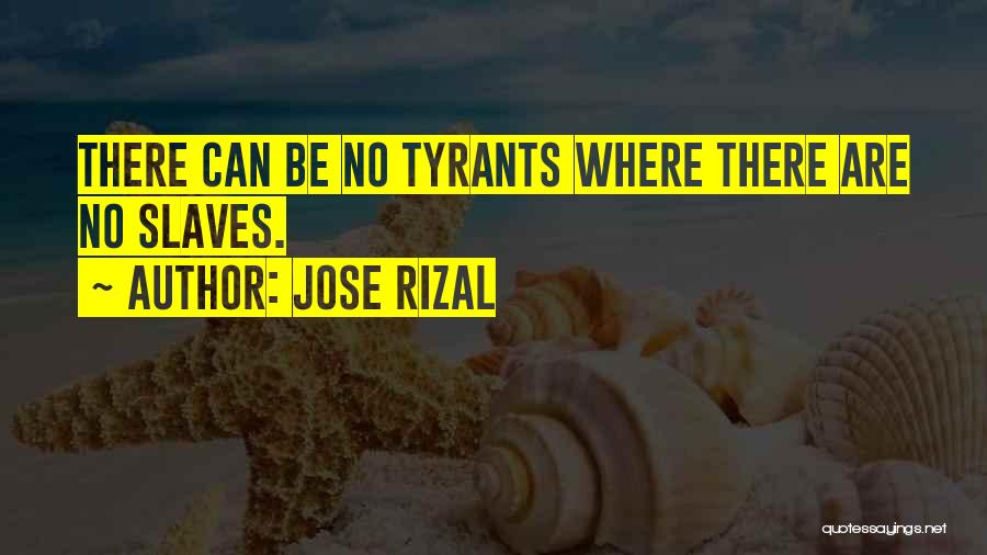 Jose Rizal Quotes: There Can Be No Tyrants Where There Are No Slaves.