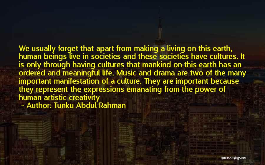 Tunku Abdul Rahman Quotes: We Usually Forget That Apart From Making A Living On This Earth, Human Beings Live In Societies And These Societies