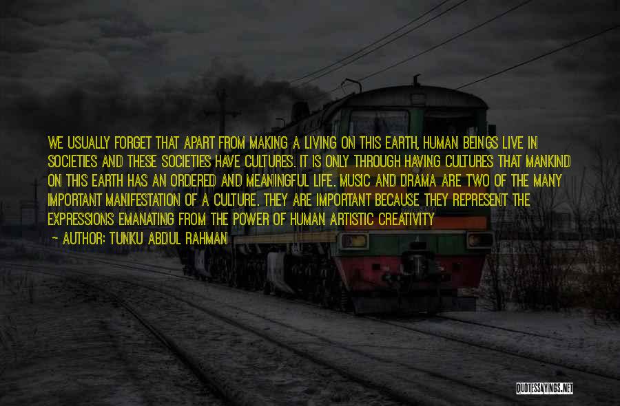 Tunku Abdul Rahman Quotes: We Usually Forget That Apart From Making A Living On This Earth, Human Beings Live In Societies And These Societies