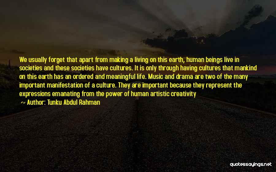 Tunku Abdul Rahman Quotes: We Usually Forget That Apart From Making A Living On This Earth, Human Beings Live In Societies And These Societies