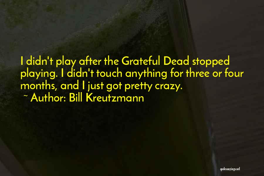 Bill Kreutzmann Quotes: I Didn't Play After The Grateful Dead Stopped Playing. I Didn't Touch Anything For Three Or Four Months, And I