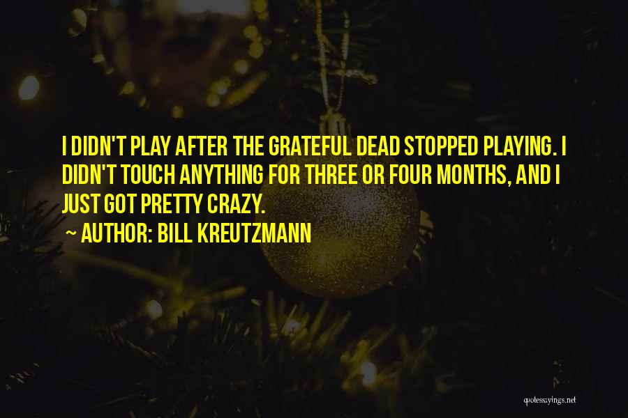 Bill Kreutzmann Quotes: I Didn't Play After The Grateful Dead Stopped Playing. I Didn't Touch Anything For Three Or Four Months, And I