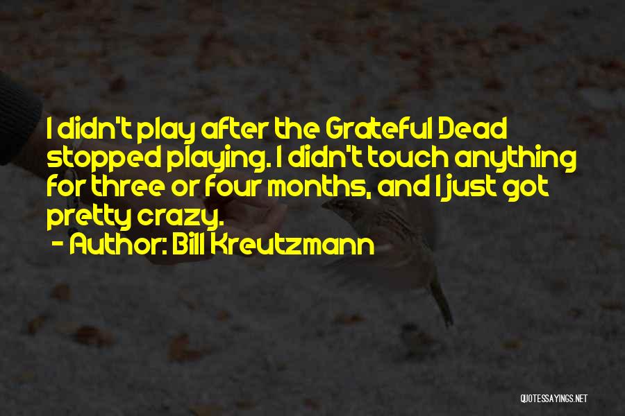 Bill Kreutzmann Quotes: I Didn't Play After The Grateful Dead Stopped Playing. I Didn't Touch Anything For Three Or Four Months, And I