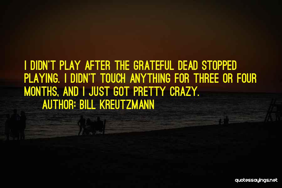 Bill Kreutzmann Quotes: I Didn't Play After The Grateful Dead Stopped Playing. I Didn't Touch Anything For Three Or Four Months, And I