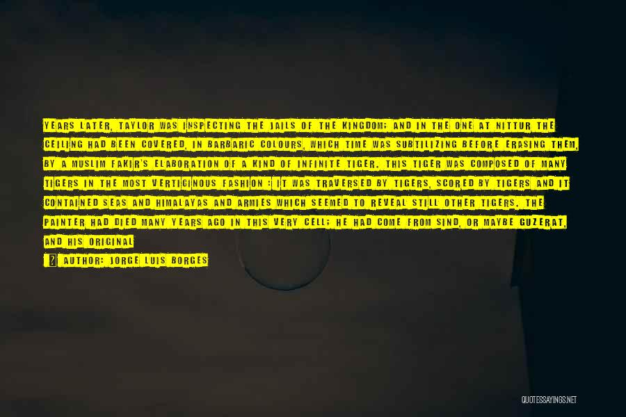 Jorge Luis Borges Quotes: Years Later, Taylor Was Inspecting The Jails Of The Kingdom; And In The One At Nittur The Ceiling Had Been