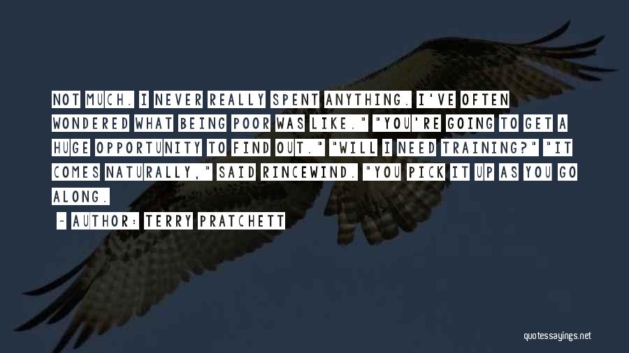 Terry Pratchett Quotes: Not Much. I Never Really Spent Anything. I've Often Wondered What Being Poor Was Like. You're Going To Get A