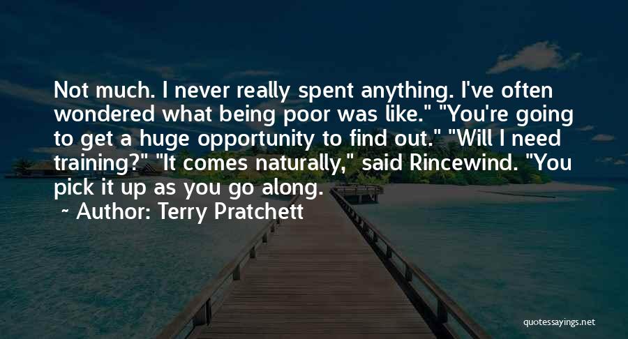 Terry Pratchett Quotes: Not Much. I Never Really Spent Anything. I've Often Wondered What Being Poor Was Like. You're Going To Get A