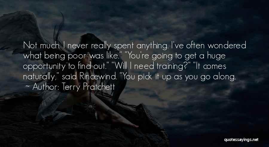 Terry Pratchett Quotes: Not Much. I Never Really Spent Anything. I've Often Wondered What Being Poor Was Like. You're Going To Get A