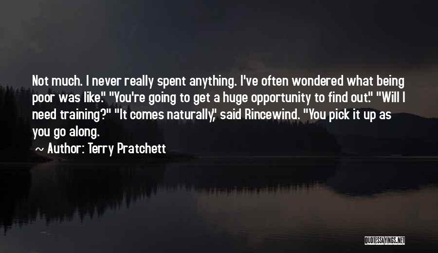 Terry Pratchett Quotes: Not Much. I Never Really Spent Anything. I've Often Wondered What Being Poor Was Like. You're Going To Get A