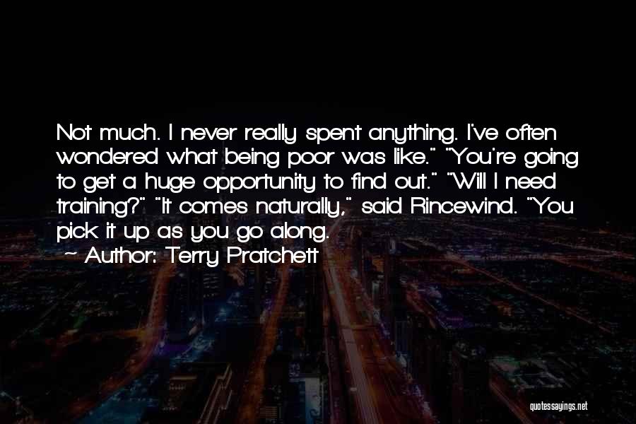 Terry Pratchett Quotes: Not Much. I Never Really Spent Anything. I've Often Wondered What Being Poor Was Like. You're Going To Get A