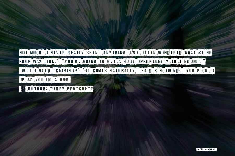 Terry Pratchett Quotes: Not Much. I Never Really Spent Anything. I've Often Wondered What Being Poor Was Like. You're Going To Get A