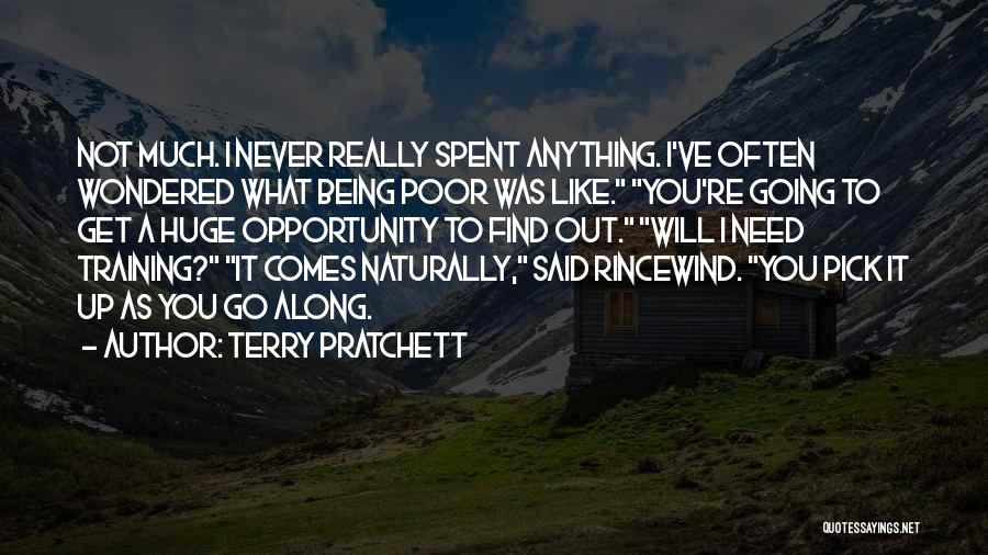 Terry Pratchett Quotes: Not Much. I Never Really Spent Anything. I've Often Wondered What Being Poor Was Like. You're Going To Get A