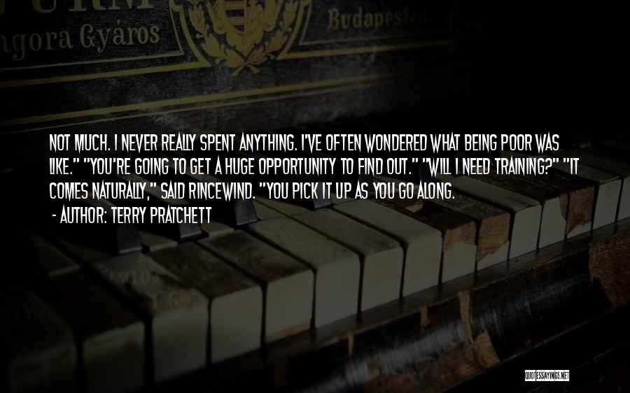 Terry Pratchett Quotes: Not Much. I Never Really Spent Anything. I've Often Wondered What Being Poor Was Like. You're Going To Get A