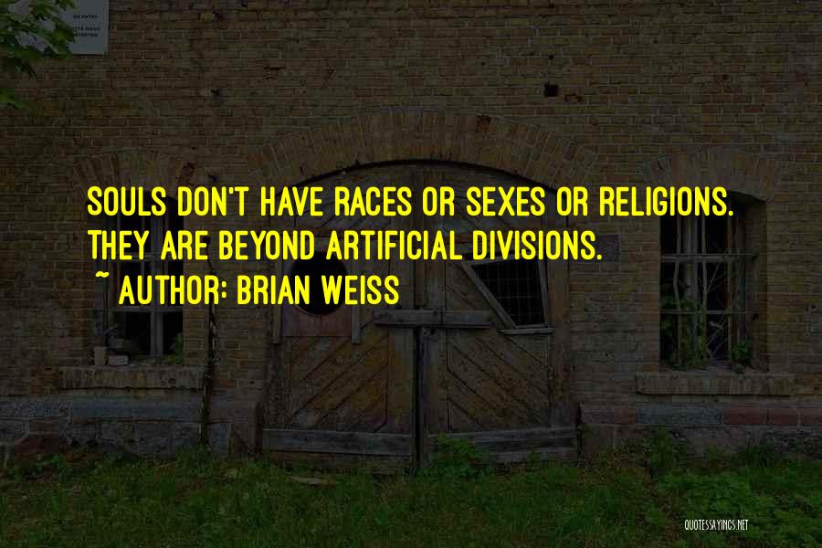 Brian Weiss Quotes: Souls Don't Have Races Or Sexes Or Religions. They Are Beyond Artificial Divisions.