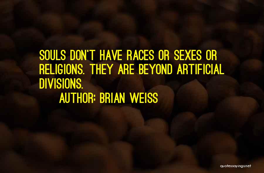 Brian Weiss Quotes: Souls Don't Have Races Or Sexes Or Religions. They Are Beyond Artificial Divisions.