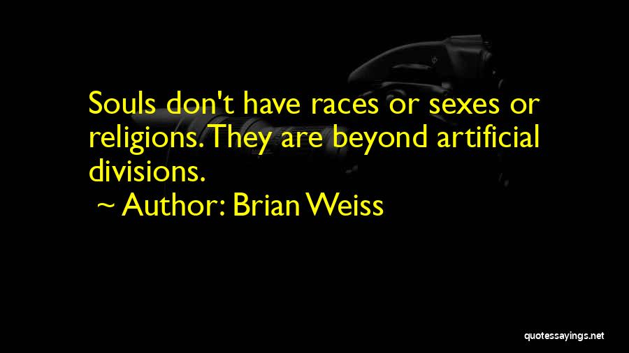 Brian Weiss Quotes: Souls Don't Have Races Or Sexes Or Religions. They Are Beyond Artificial Divisions.