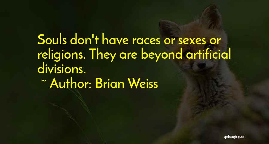 Brian Weiss Quotes: Souls Don't Have Races Or Sexes Or Religions. They Are Beyond Artificial Divisions.