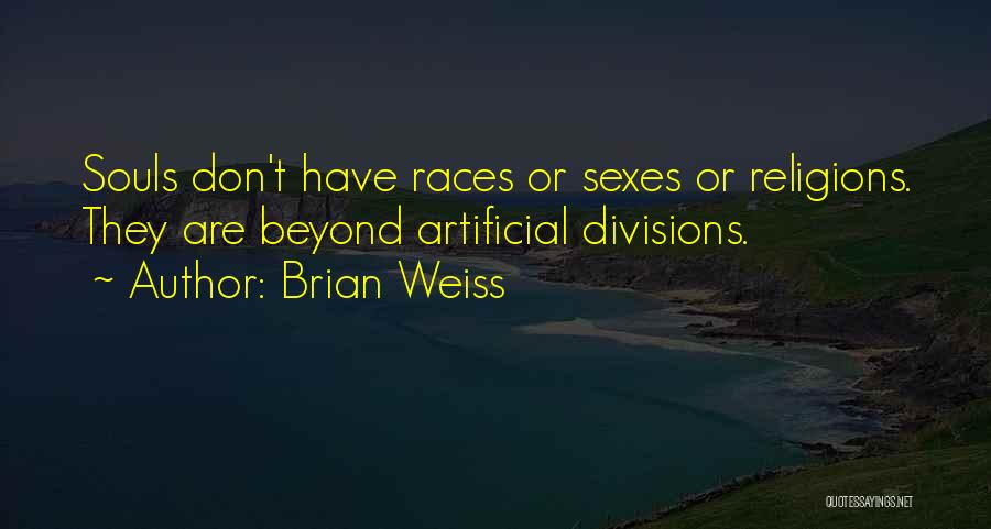 Brian Weiss Quotes: Souls Don't Have Races Or Sexes Or Religions. They Are Beyond Artificial Divisions.