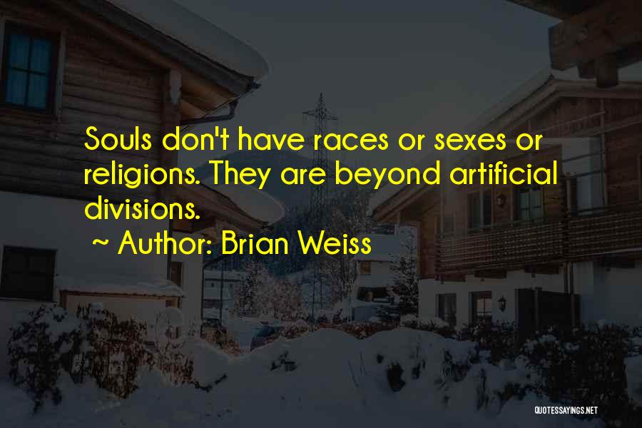 Brian Weiss Quotes: Souls Don't Have Races Or Sexes Or Religions. They Are Beyond Artificial Divisions.