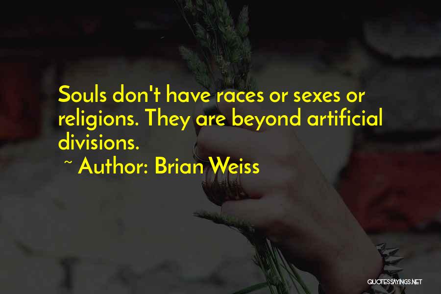 Brian Weiss Quotes: Souls Don't Have Races Or Sexes Or Religions. They Are Beyond Artificial Divisions.