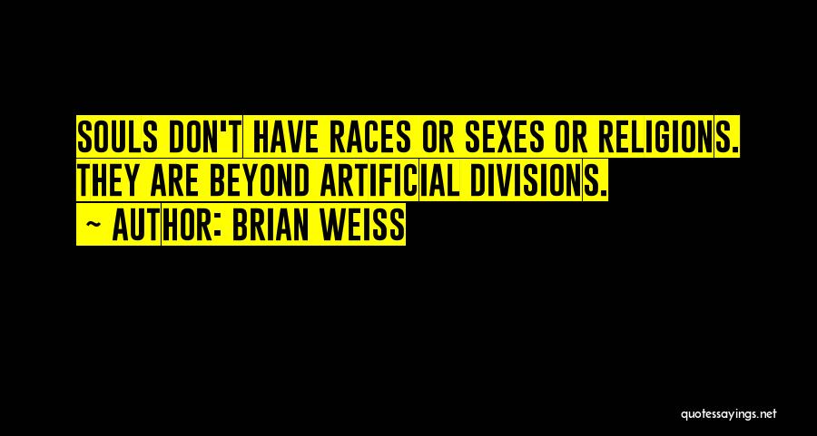 Brian Weiss Quotes: Souls Don't Have Races Or Sexes Or Religions. They Are Beyond Artificial Divisions.