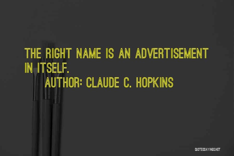 Claude C. Hopkins Quotes: The Right Name Is An Advertisement In Itself.