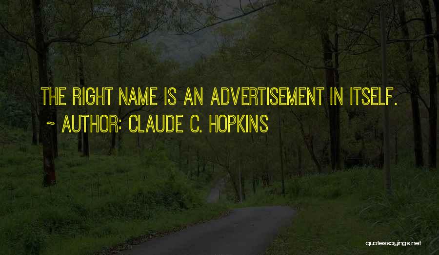 Claude C. Hopkins Quotes: The Right Name Is An Advertisement In Itself.