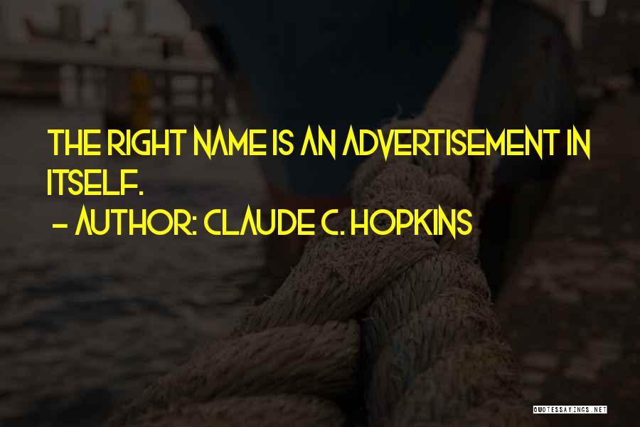 Claude C. Hopkins Quotes: The Right Name Is An Advertisement In Itself.