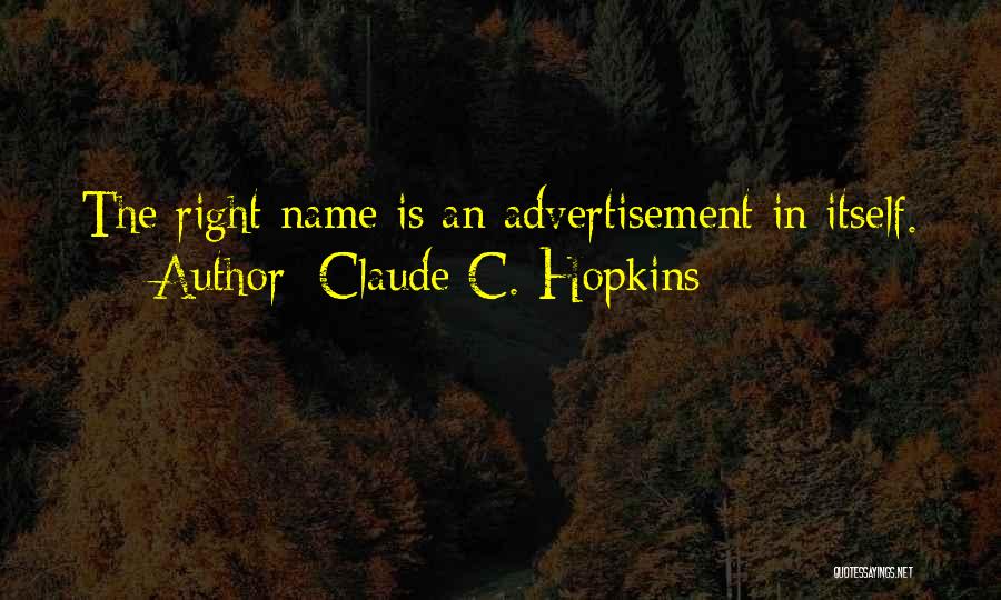 Claude C. Hopkins Quotes: The Right Name Is An Advertisement In Itself.
