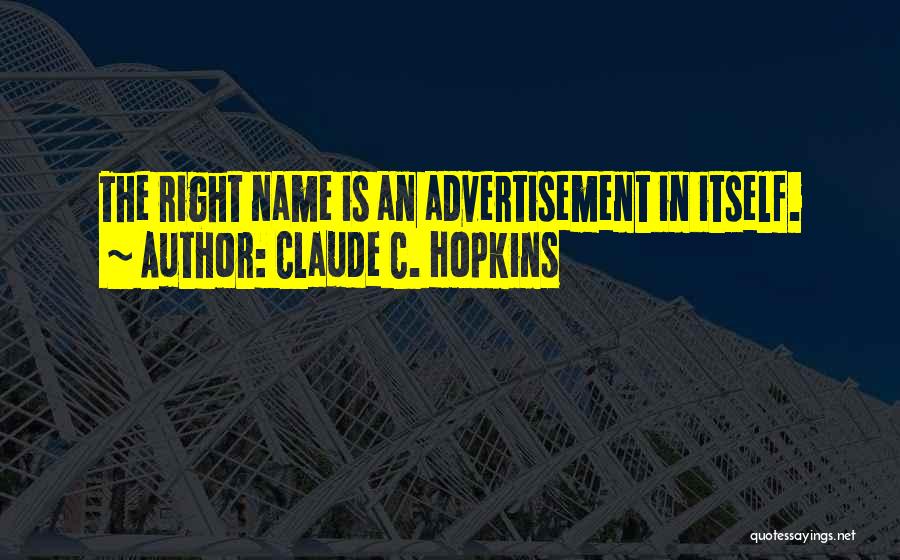 Claude C. Hopkins Quotes: The Right Name Is An Advertisement In Itself.